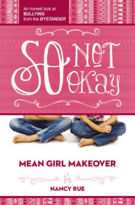 Title: So Not Okay (Mean Girl Makeover Series #1), Author: Nancy N. Rue