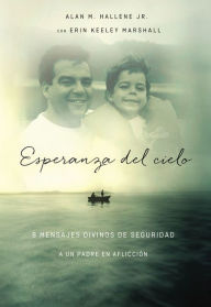 Title: Esperanza del cielo: Ocho mensajes reconfortantes de Dios a un padre afligido, Author: Alan Hallene