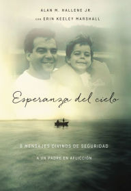 Title: Esperanza del cielo: Ocho mensajes reconfortantes de Dios a un padre afligido, Author: Alan Hallene