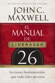 Title: El manual de liderazgo: 26 lecciones fundamentales que todo líder necesita, Author: John C. Maxwell