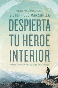 Title: Despierta tu héroe interior: 7 Pasos para una vida de Éxito y Significado, Author: Victor Hugo Manzanilla