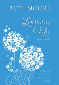 Title: Looking Up: Trusting God With Your Every Need, Author: Beth Moore