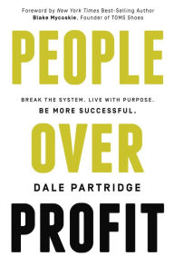 Title: People Over Profit: Break the System, Live with Purpose, Be More Successful, Author: Dale Partridge