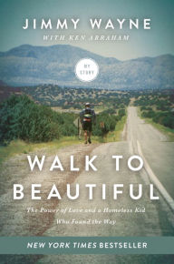 Title: Walk to Beautiful: The Power of Love and a Homeless Kid Who Found the Way, Author: Jimmy Wayne