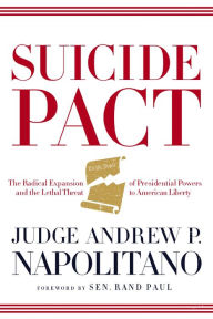 Title: Suicide Pact: The Radical Expansion of Presidential Powers and the Lethal Threat to American Liberty, Author: Andrew P. Napolitano