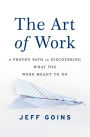 The Art of Work: A Proven Path to Discovering What You Were Meant to Do