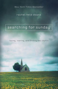 Title: Searching for Sunday: Loving, Leaving, and Finding the Church, Author: Rachel Held Evans