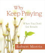 Why Keep Praying?: When You Don't See Results