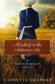 Title: Mischief in the Autumn Air: An Amish Harvest Novella, Author: Vannetta Chapman