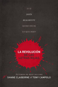 Title: La revolución de las letras rojas: ¿Y si Jesús realmente quiso decir lo que dijo?, Author: Shane Claiborne