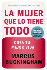 Title: La mujer que lo tiene todo: Crea tu mejor vida, Author: Marcus Buckingham