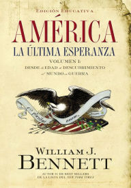 Title: América: La última esperanza (Volumen I): Desde la edad de descubrimiento al mundo en guerra, Author: William J. Bennett