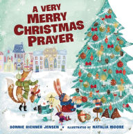 Title: A Very Merry Christmas Prayer: A Sweet Poem of Gratitude for Holiday Joys, Family Traditions, and Baby Jesus, Author: Bonnie Rickner Jensen
