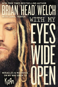 Full book downloads With My Eyes Wide Open: Miracles and Mistakes on My Way Back to KoRn (English literature) by Brian "Head" P. Welch, Brian Welch