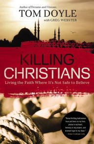 Title: Killing Christians: Living the Faith Where It's Not Safe to Believe, Author: Tom Doyle