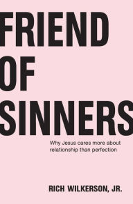 Title: Friend of Sinners: Why Jesus Cares More About Relationship Than Perfection, Author: Rich Wilkerson Jr.