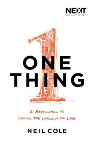 Title: One Thing: A Revolution to Change the World with Love, Author: Neil Cole