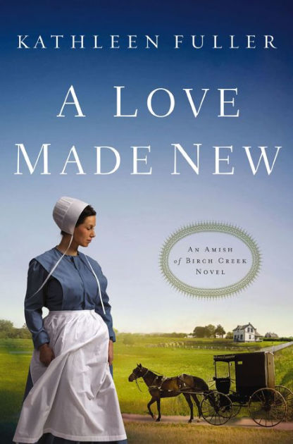 A Love Made New (Amish of Birch Creek Series #3) by Kathleen Fuller ...