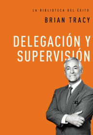 Title: Delegación y supervisión, Author: Brian Tracy