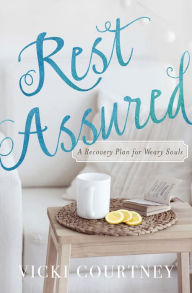 Title: Rest Assured: A Recovery Plan for Weary Souls, Author: Vicki Courtney