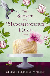 Title: The Secret to Hummingbird Cake, Author: Celeste Fletcher McHale