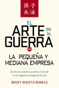 Title: El arte de la guerra para la pequeña y mediana empresa: Derrote a la competencia y domine el mercado con las estrategias magistrales de Sun Tzu, Author: Becky Sheetz-Runkle