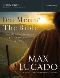 Title: Ten Men of the Bible: How God Used Imperfect People to Change the World, Author: Max Lucado