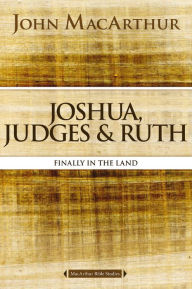 Title: Joshua, Judges, and Ruth: Finally in the Land, Author: John MacArthur