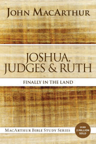 Title: Joshua, Judges, and Ruth: Finally in the Land, Author: John MacArthur