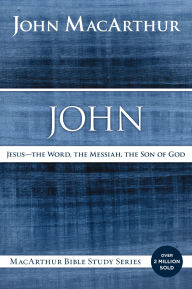 Title: John: Jesus - The Word, the Messiah, the Son of God, Author: John MacArthur