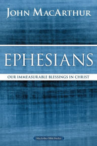 Title: Ephesians: Our Immeasurable Blessings in Christ, Author: John MacArthur