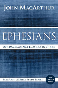 Title: Ephesians: Our Immeasurable Blessings in Christ, Author: John MacArthur