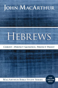 Title: Hebrews: Christ: Perfect Sacrifice, Perfect Priest, Author: John MacArthur