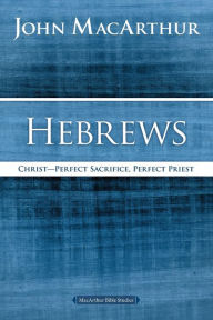 Title: Hebrews: Christ: Perfect Sacrifice, Perfect Priest, Author: John MacArthur