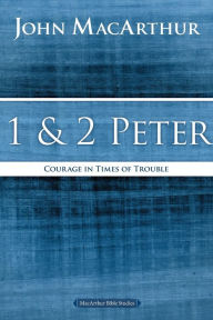 Title: 1 and 2 Peter: Courage in Times of Trouble, Author: John MacArthur
