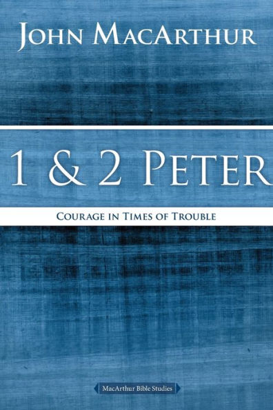 1 and 2 Peter: Courage in Times of Trouble