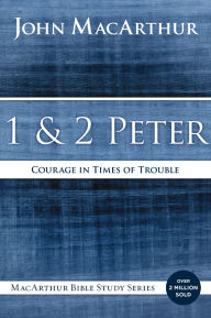 Title: 1 and 2 Peter: Courage in Times of Trouble, Author: John MacArthur