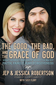 Title: The Good, the Bad, and the Grace of God: What Honesty and Pain Taught Us About Faith, Family, and Forgiveness, Author: Jep Robertson