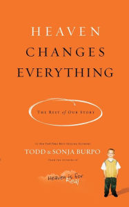 Title: Heaven Changes Everything: The Rest of Our Story, Author: Todd Burpo