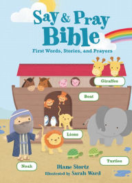 Title: Say and Pray Bible: First Words, Stories, and Prayers, Author: Diane M. Stortz