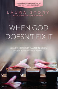 Title: When God Doesn't Fix It: Lessons You Never Wanted to Learn, Truths You Can't Live Without, Author: Laura Story