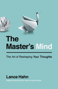 Title: The Master's Mind: The Art of Reshaping Your Thoughts, Author: Lance Hahn