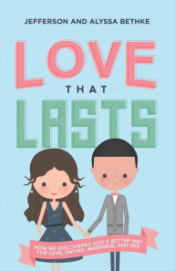 Title: Love That Lasts: How We Discovered God's Better Way for Love, Dating, Marriage, and Sex, Author: Jefferson Bethke