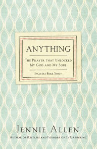 Title: Anything: The Prayer That Unlocked My God and My Soul, Author: Jennie Allen