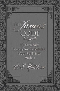 Title: The James Code: 52 Scripture Principles for Putting Your Faith into Action, Author: O. S. Hawkins