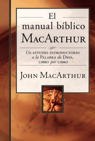 Title: El manual bíblico MacArthur: Un estudio introductorio a la Palabra de Dios, libro por libro, Author: John MacArthur