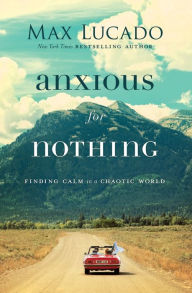 Title: Anxious for Nothing: Finding Calm in a Chaotic World, Author: Max Lucado