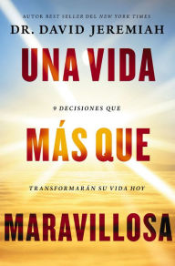 Title: Una vida más que maravillosa: 9 decisiones que transformarán tu vida hoy, Author: David Jeremiah