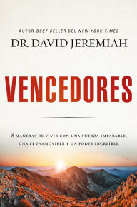 Title: Vencedores: Ocho maneras de vivir con una fuerza imparable, una fe inamovible y un poder increíble, Author: David Jeremiah