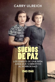 Title: Sueños de paz: Los diarios de una niña judía que sobrev, Author: Carry Ulreich